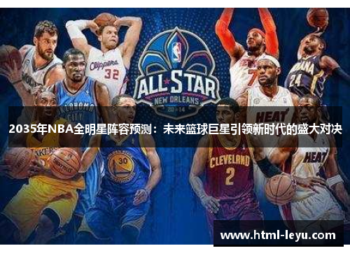 2035年NBA全明星阵容预测：未来篮球巨星引领新时代的盛大对决