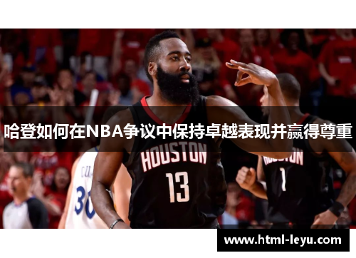 哈登如何在NBA争议中保持卓越表现并赢得尊重