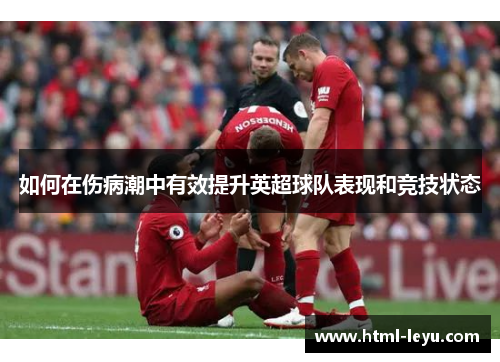 如何在伤病潮中有效提升英超球队表现和竞技状态