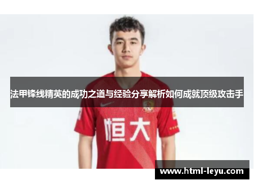 法甲锋线精英的成功之道与经验分享解析如何成就顶级攻击手