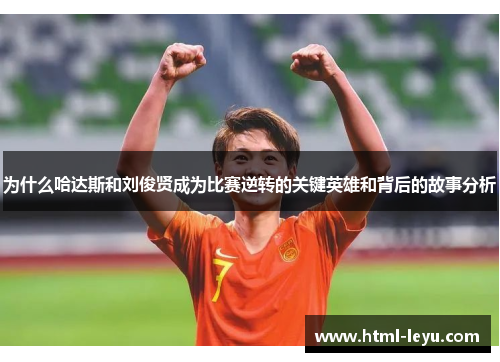 为什么哈达斯和刘俊贤成为比赛逆转的关键英雄和背后的故事分析