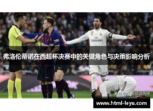 弗洛伦蒂诺在西超杯决赛中的关键角色与决策影响分析