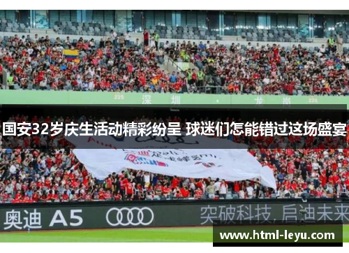 国安32岁庆生活动精彩纷呈 球迷们怎能错过这场盛宴