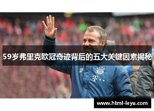 59岁弗里克欧冠奇迹背后的五大关键因素揭秘