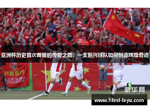 亚洲杯历史首次晋级的传奇之路：一支新兴球队如何创造辉煌奇迹
