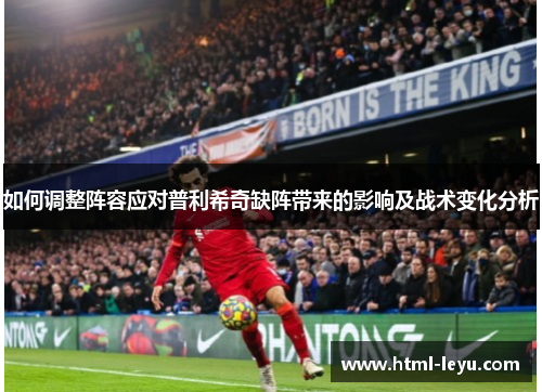 如何调整阵容应对普利希奇缺阵带来的影响及战术变化分析
