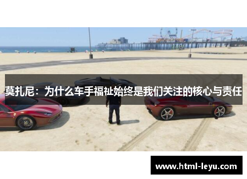 莫扎尼：为什么车手福祉始终是我们关注的核心与责任