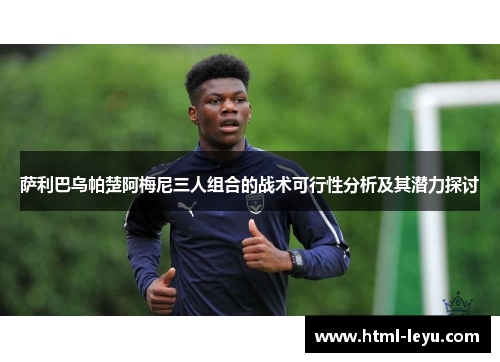 萨利巴乌帕楚阿梅尼三人组合的战术可行性分析及其潜力探讨