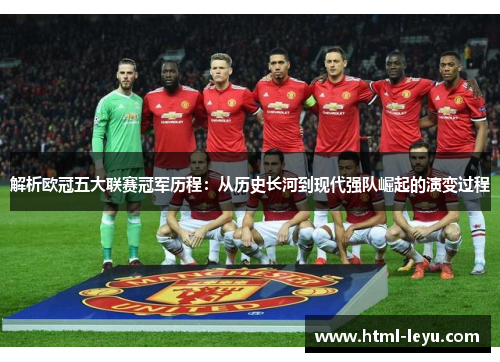 解析欧冠五大联赛冠军历程:从历史长河到现代强队崛起的演变过程 解析欧冠五大联赛冠军历程:从历史长河到现代强队崛起的演变过程
