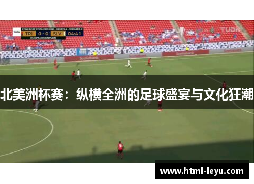 北美洲杯赛：纵横全洲的足球盛宴与文化狂潮