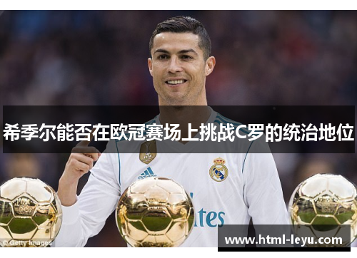 希季尔能否在欧冠赛场上挑战C罗的统治地位 希季尔能否在欧冠赛场上挑战C罗的统治地位