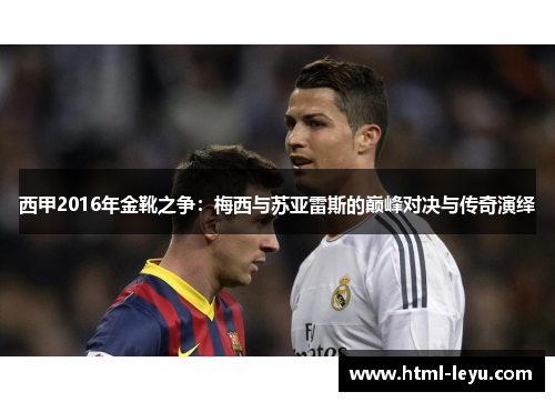 西甲2016年金靴之争：梅西与苏亚雷斯的巅峰对决与传奇演绎